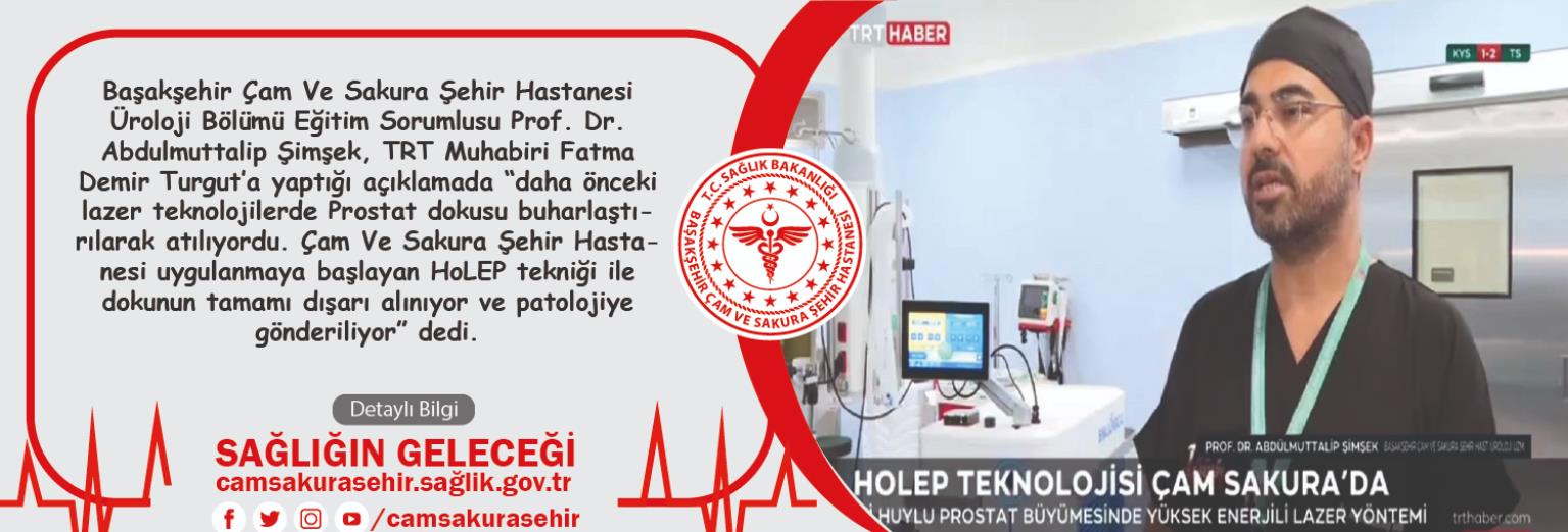 Prof. Dr. Abdulmuttalip Şimşek Çam Ve Sakura Şehir Hastanesi uygulanmaya başlayan HoLEP tekniği ile dokunun tamamı dışarı alınıyor ve patolojiye gönderiliyor” dedi.